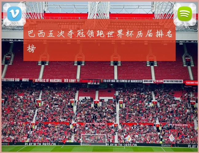 巴西五次夺冠领跑世界杯历届排名榜