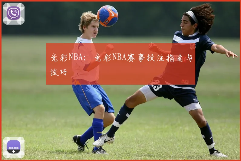 竞彩NBA：竞彩NBA赛事投注指南与技巧